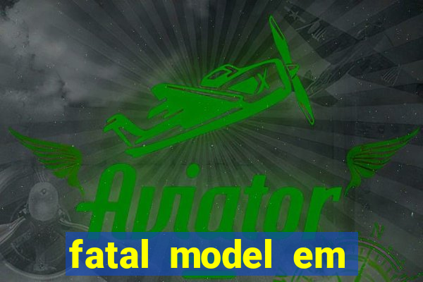 fatal model em cruz das almas